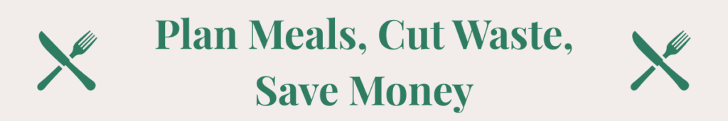Plan Meals, Cut Waste, Save Money